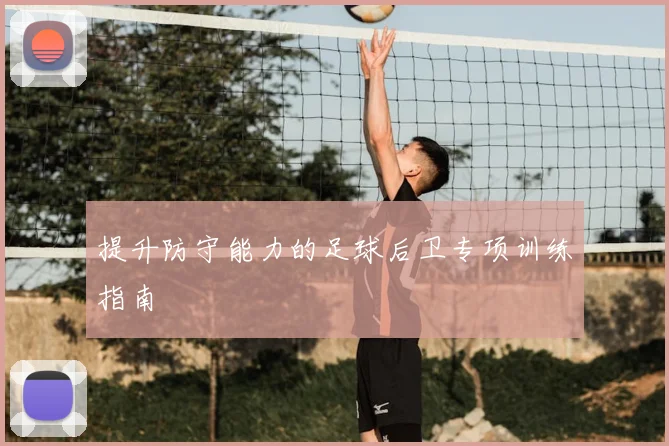 提升防守能力的足球后卫专项训练指南